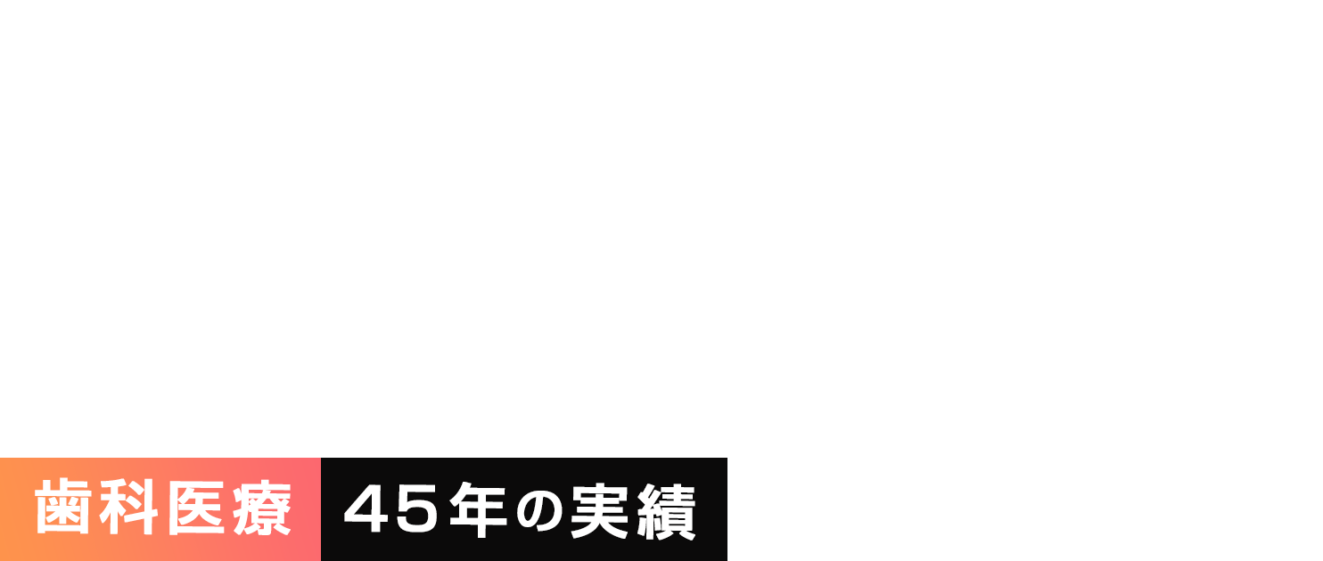 70年にわたる医科歯科の歴史・歯科医療45年の実績